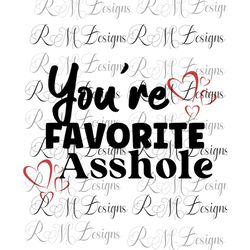 You're Favorite Asshole, Funny Adult Shirt png, Asshole Png, Sarcastic png, Valentines Png, Instant Download file, Subli