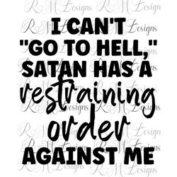 I can't Go To Hell, Satan Has a Restraining Order Against Me Instant Download file, Funny Adult Svg, Sarcastic Svg, Adul