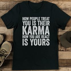 How People Treat You Is Their Karma How You Are React Is Yours Tee