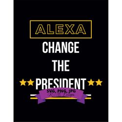Alexa Change The President SVG, PNG, JPG, President, Political, Democratic, Republican File Download