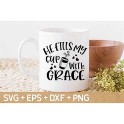 He Fills My Cup Grace Svg,  Religious SVG, Bible Verse SVG, Faith Svg, Pray Svg, Christian Svg, Svg For Making Cricut Fi