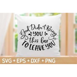 God Didn't Bring You This Far To Leave You SVG, Religious Svg Quote, Christian Svg, Faith Svg, Svg For Making Cricut Fil