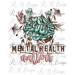 Mental Health Matters Beautiful Brain and Flowers Png, Mental Health Png, Mental Health Matters Sublimation -FetchEckman