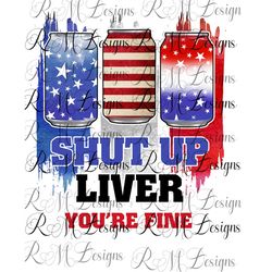 Shut Up Liver Png Digital Download File, July 4th, Funny T Shirt File