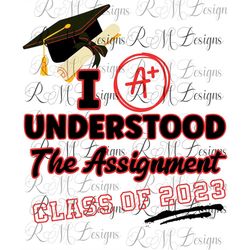 I Understood the Assignment Class of 2023 Svg/Png Instant Download File, Shirt for Graduate, High School Grad Shirt, Gra
