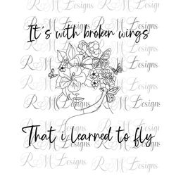 It's With Broken Wings That I learned to Fly Png/svg Mental Health Awareness Month, Inspirational Quote, Self Love, Self