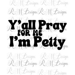 Pray For Me I'm Petty SVG PNG Sarcastic Funny Quote Cut Fil, Gift for her, Cute shirt for women, Petty Instant Download