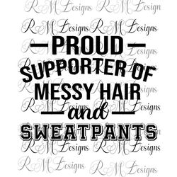 Proud Supporter of Messy Hair and Sweatpants png, Messy Hair Kinda Day, Sweatpants and Tshirt , Funny Tshirt, Mom Vibes,