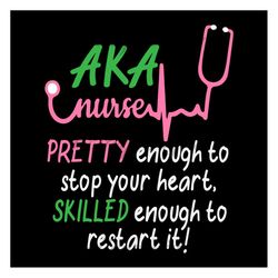 Aka nurse pretty enough to stop your heart, Sorority Svg, skilled enough to restart it, aka sorority, Aka svg, aka girls