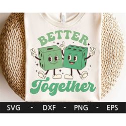 Better Together svg, Retro Dice svg, Funny St Patrick's Day svg, Couple shirt, Best Friend, dxf, png, eps, svg files for