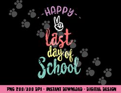 Happy Last Day Of School - Funny End Of Year Shirt Teacher  png, sublimation copy