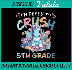 I'm Ready To Crush 5th Grade  Unicorn Back To School Png, First Day Of School Png, Back To School Png, Digital Download