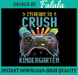 I'm Ready to Crush Kindergarten Back to School Video Game Png, First Day Of School Png, Back To School Png, Digital Down