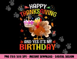 Happy Thanksgiving And Yes It s My Birthday Cute Turkey Kids png, sublimation copy