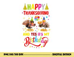 Happy Thanksgiving And Yes It s My Birthday Turkey Cute Kids png, sublimation copy