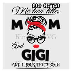 God Gifted Me Two Titles Mom And Gigi Svg, Mom And Gigi Svg, Mom Svg, Gigi Svg, Great Grandma Svg, Mom Gigi Svg, Grandma