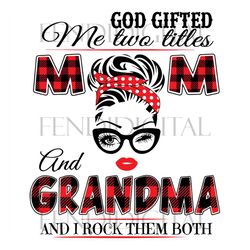 God Gifted Me Two Titles Mom And Grandma Svg, Mom And Grandma Svg, Mom Svg, Grandma Svg, Mom Grandma Svg, Mother Svg, Go