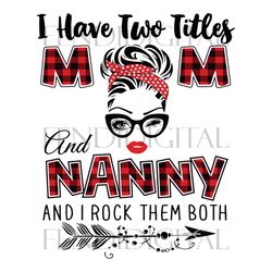 I Have Two Titles Mom And Nanny Svg, Trending Svg, Mom Svg, Mother Svg, Mama Svg, Mom Life, Nanny Svg, I Have Two Titles