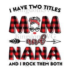 I Have Two Titles Mom And Nana Svg, Trending Svg, Mom Svg, Mother Svg, Mama Svg, Gift For Mom, Gift For Grandma, Mom Lif