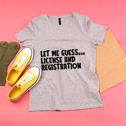 let me guess license and registration, car decal, bumper sticker, truck decal, funny car decal, driver svg, cut file cri