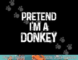 Pretend I m A Donkey Last Minute Funny Halloween Costume png, sublimation copy
