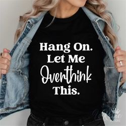 Hang On Let Me Overthink This SVG, Professional Overthinker Svg, Funny Shirt Svg, Mental Health Svg Png Eps, Cricut