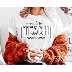 Made to Teach SVG, Teacher Shirt SVG, Teacher Life SVG, Gift for Teacher Svg, Funny teacher Svg, Teacher Gift Svg, Png,