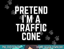 Pretend I m A Traffic Cone png, sublimation copy