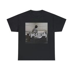 I Got Too Silly T-shirt, Funny Meme Gift