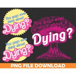 Barbie Movie PNG bundle, You guys every think about dying PNG, Barbie and Ken Move Quotes, Barbie movie png, Digital fil