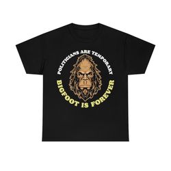 Politicians Are Temporary Bigfoot Is Forever Sasquatch Face T-Shirt