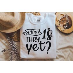 Are they 18 yet SVG, Sarcastic Svg, Funny Svg Png, Instant Download