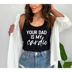 Your Dad Is My Cardio Svg, Sarcasm Svg, Workout Svg, Funny Gym Svg, Funny Dad Svg, Womens Shirt Svg, Cricut