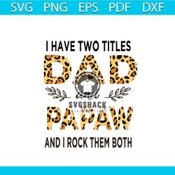 I Have Two Titles Dad And Papaw Leopard Svg, Fathers Day Svg, Trending Svg, Fathers Svg, Fathers Gift Svg, Dad Svg, Dad