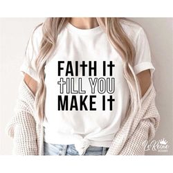 Faith it Till You Make it Svg, Faith Svg, Cross Svg, Christian Svg, Motivation Svg, Religious Quote Svg, Jesus Svg, Png,