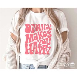 Do What Makes You Happy SVG PNG EPS, Cute Svg, Trendy Svg, Aesthetic Svg, Popular Sayings Svg, Wavy, Groovy, Cute Png Fi
