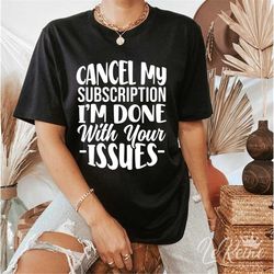 Cancel My Subscription I Am Done With Your Issues, Sarcastic SVG Files For Cricut, Funny Quotes Svg, Funny Mom Svg Eps P