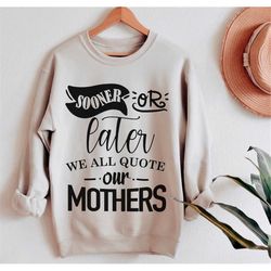 Sooner Or Later We All Quote Our Mother's svg, Cricut SVG, Cut Files, Cricut Cut Files, Silhouette Cut Files