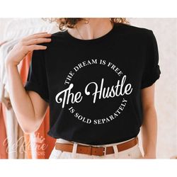 The Dream Is Free The Hustle Is Sold Separately Svg, Girl Boss svg, Empowered Women, Hustle svg, Cut File, Svg files for