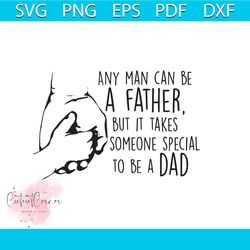 Any Man Can Be A Father But It Takes Someone Special To Be A Dad Svg. Fathers Day Svg, Fathers Day Quote Svg, Fathers Da