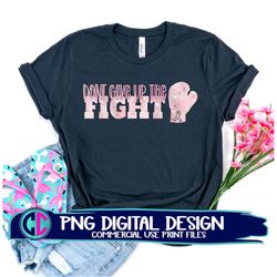 don't give up the fight png, cancer ribbon png, sublimation png, print png,breast cancer sublimation png,cancer sublimat