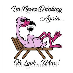 Flamingo Im Never Drinking Again Oh Look Wine Funny SVG PNG EPS DXF Cricut File Silhouette Art