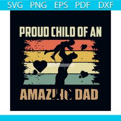 Proud Child Of An Amazing Dad Svg, Fathers Day Svg, Happy Fathers Day Svg, Dad Svg, Daddy Svg, Father Svg, Proud Child S