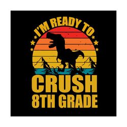 Back To School Svg Trex I'm Ready To Crush 8th Grade Vector, Kindergarten Svg Diy Craft Svg File For Cricut