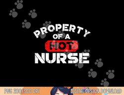 Property of a Hot Nurse png, sublimation World Nurses Day Shirt copy