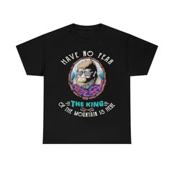 Bigfoot Have No Fear The King Of The Mountain Is Here T-Shirt
