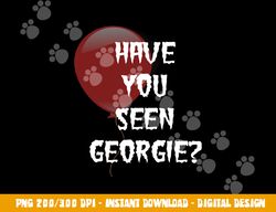 Have you Seen Georgie  png,sublimation for scary movie fans  copy