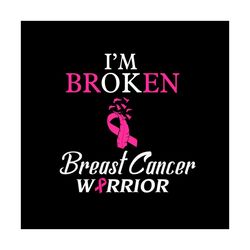 I'm Broken Breast Cancer Awareness Vector Svg, Pink Wariors Gift For Breast Cancer Awareness Svg, Fight Gift For Breast