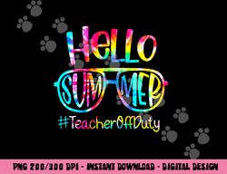 Hello Summer Teacher Off Duty Last Day Of School Tie Dye  png, sublimation copy