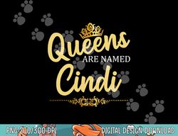 Queens Are Named CINDI Personalized Funny Birthday Gift png, sublimation copy